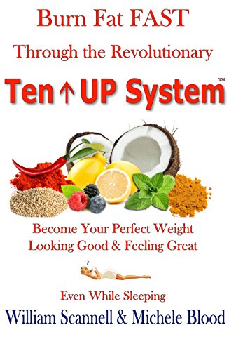 Burn Fat Fast Through The Revolutionary Ten UP System by William Scannell & Michele Blood
