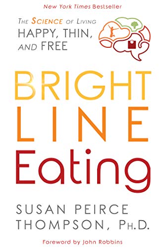  Bright Line Eating: The Science of Living Happy, Thin and Free  by Susan Peirce Thompson