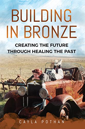  Building in Bronze: Creating the Future through Healing the Past  by Cayla  Pothan
