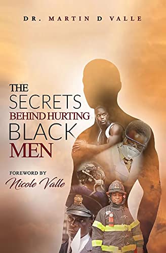  The Secrets Behind Hurting Black Men  by Dr. Martin D. Valle