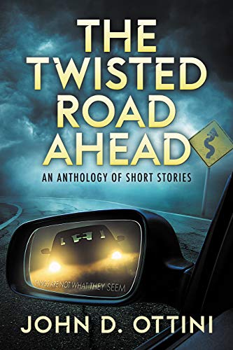  The Twisted Road Ahead: An Anthology of Short Stories  by John D. Ottini