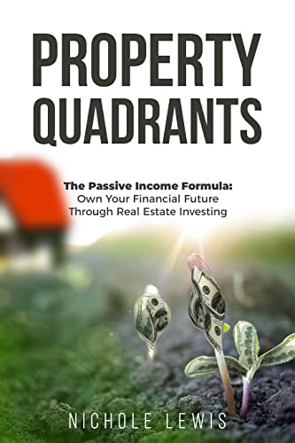  Property Quadrants: The Passive Income Formula - Own Your Financial Future Through Real Estate Investing  by Nichole  Lewis