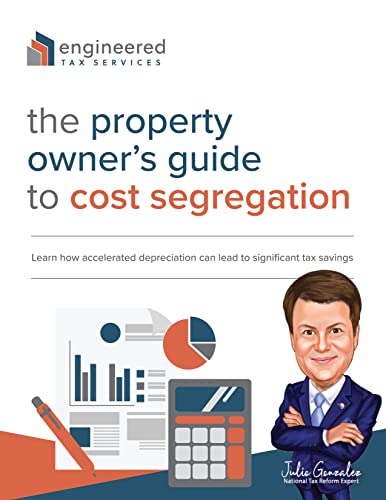  The Property Owner’s Guide to Cost Segregation: Learn How Accelerated Depreciation Can Lead To Significant Tax Savings  by Julio  Gonzalez