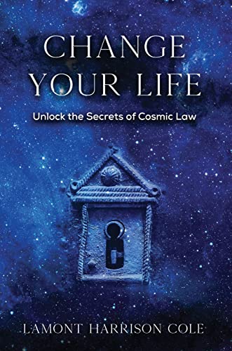  Changing Your Life Unlocking the Secrets of Cosmic Law  by Lamont Cole