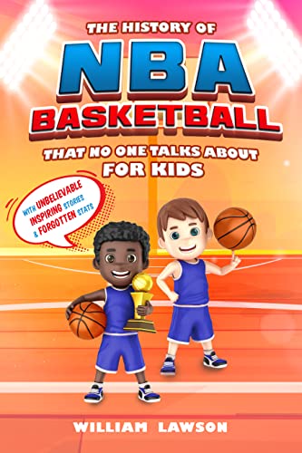  The History of NBA Basketball That Nobody Talks About for Kids: With Unbelievable Inspiring Stories & Forgotten Stats  by William Lawson