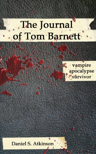  The Journal of Tom Barnett: vampire apocalypse survivor  by Daniel S. Atkinson