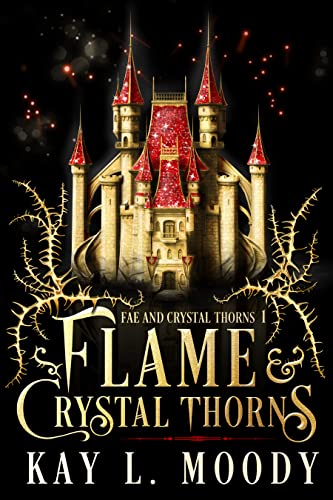Flame and Crystal Thorns by Kay L Moody