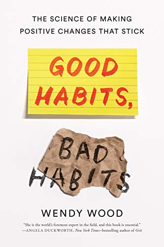  Good Habits, Bad Habits: The Science of Making Positive Changes That Stick  by Wendy Wood