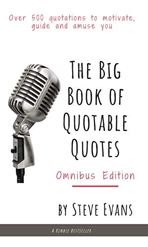  The Big Book of Quotable Quotes (Omnibus): Over 500 Quotations to motivate, guide and amuse you  by Steve 'Quote Collector' Evans