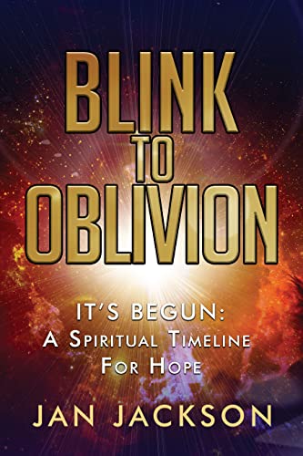  BLINK TO OBLIVION—IT'S BEGUN: A Spiritual Timeline For Hope  by Jan Jackson