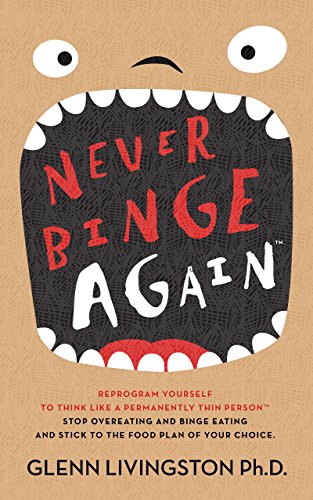 Never Binge Again(tm): How Thousands of People Have Stopped Overeating and Binge Eating - and Stuck to the Diet of Their Choice! (By Reprogramming Themselves to Think Differently About Food.)  by Glenn  Livingston Ph.D