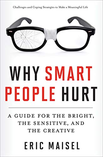  Why Smart People Hurt: A Guide for the Bright, the Sensitive, and the Creative  by Eric Maisel