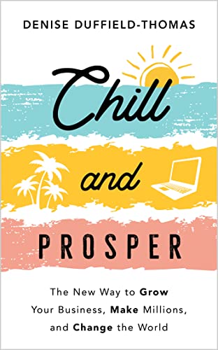  Chill and Prosper: The New Way to Grow Your Business, Make Millions, and Change the World  by Denise Duffield-Thomas