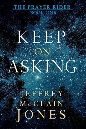  Keep on Asking: A Supernatural Christian Novel (The Prayer Rider Book 1)  by Jeffrey McClain Jones