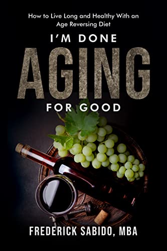 I’m Done Aging for Good: How to Live Long and Healthy with an Age Reversing Diet  by Frederick  Sabido