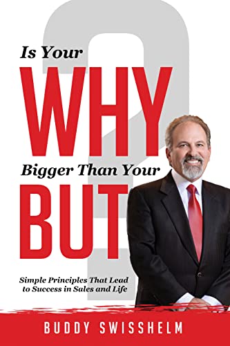  Is Your Why Bigger Than Your But?: Simple Principles That Lead to Success in Sales and Life  by Buddy Swisshelm