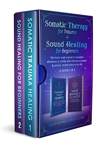 Somatic Therapy for Trauma & Sound Healing for Beginners (2 books in 1) by Ascending Vibrations