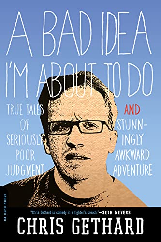  A Bad Idea I'm About to Do: True Tales of Seriously Poor Judgement and Stunningly Awkward Adventure  by Chris Gethard