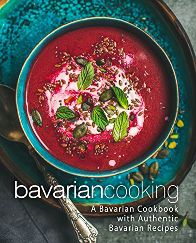  Bavarian Cooking: A Bavarian Cookbook with Authentic Bavarian Recipes  by BookSumo Press
