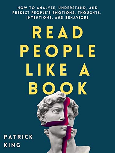  Read People Like a Book: How to Analyze, Understand, and Predict People’s Emotions, Thoughts, Intentions, and Behaviors (How to be More Likable and Charismatic Book 1)  by Patrick King