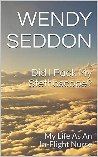  Did I Pack My Stethoscope?: My Life As An In-Flight Nurse  by Wendy Seddon