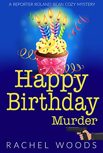  Happy Birthday Murder (A Reporter Roland Bean Cozy Mystery)  by Rachel Woods