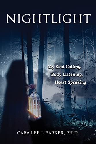  Nightlight: Soul Calling, Body Listening, Heart Speaking  by Cara Lee Barker Ph.D.