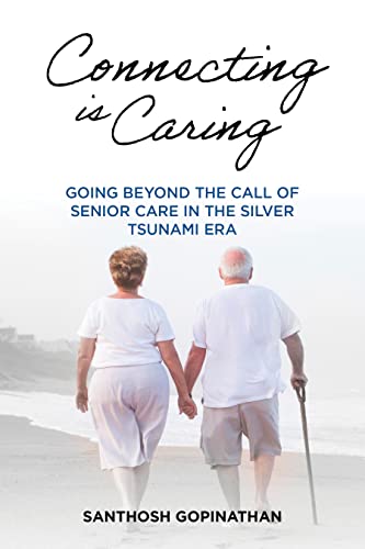  Connecting is Caring: GOING BEYOND THE CALL OF SENIOR CARE IN THE SILVER TSUNAMI ERA  by Santhosh  Gopinathan