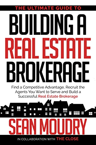  The Ultimate Guide to Building a Real Estate Brokerage: Find a Competitive Advantage, Recruit the Agents You Want to Serve, and Build a Successful Real Estate Brokerage  by Sean  Moudry