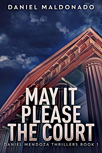  May It Please The Court (Daniel Mendoza Thrillers Book 1)  by Daniel Maldonado