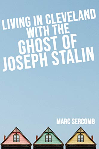  Living in Cleveland With the Ghost of Joseph Stalin  by Marc Sercomb