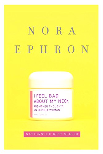  I Feel Bad About My Neck  by Nora Ephron