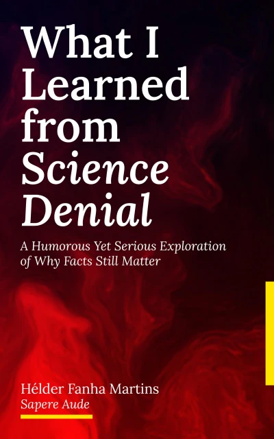 What I Learned from Science Denial: A Humorous Yet Serious Exploration of Why Facts Still Matter