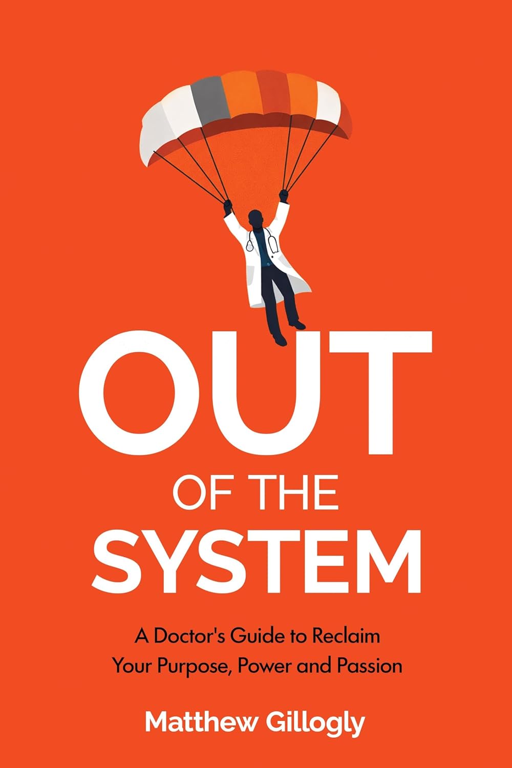 Out Of The System: A Doctor’s Guide to Reclaim Your Power, Purpose, and Passion
