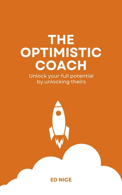The Optimistic Coach: Unlocking Potential with Optimism. Inspire Growth, Transform Mindsets, and Lead with Purpose.